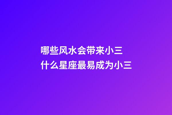 哪些风水会带来小三 什么星座最易成为小三